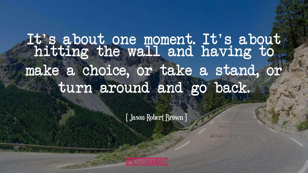 Jason Robert Brown Quotes: It's about one moment. It's