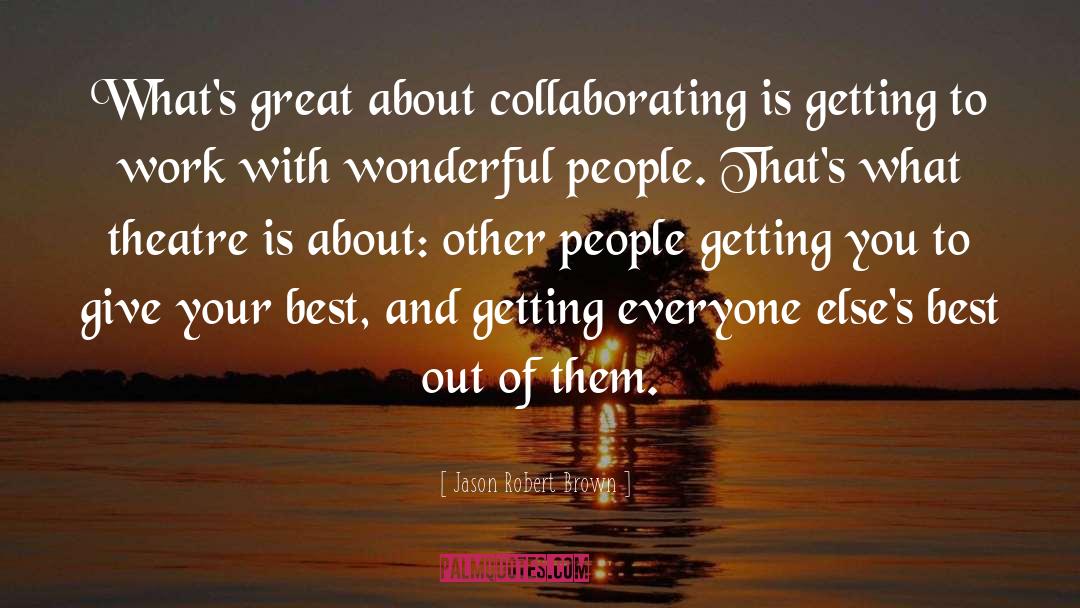 Jason Robert Brown Quotes: What's great about collaborating is