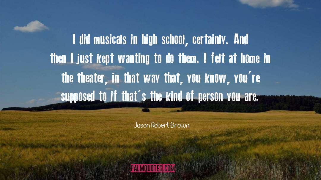 Jason Robert Brown Quotes: I did musicals in high