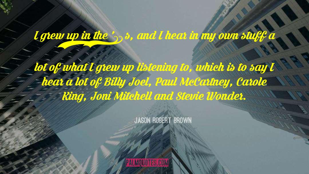 Jason Robert Brown Quotes: I grew up in the