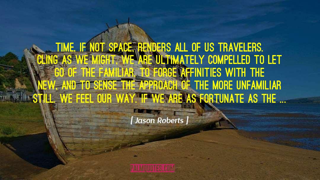 Jason Roberts Quotes: Time, if not space, renders