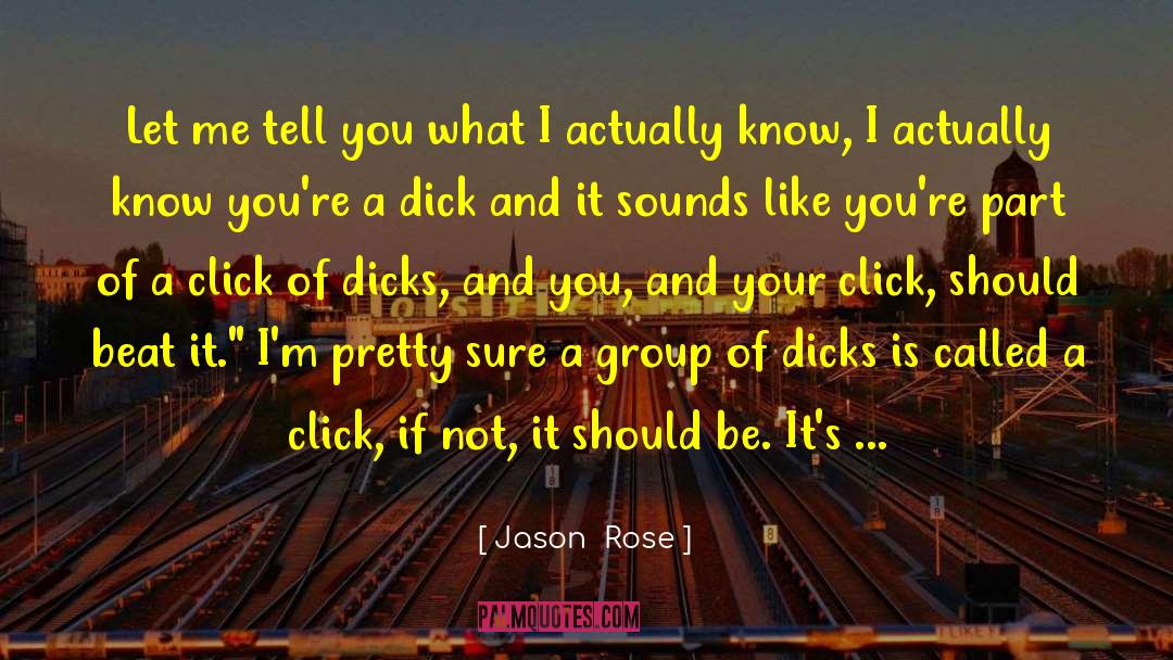 Jason  Rose Quotes: Let me tell you what