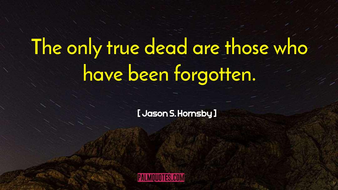 Jason S. Hornsby Quotes: The only true dead are