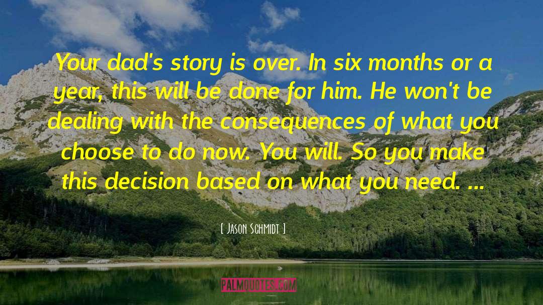 Jason Schmidt Quotes: Your dad's story is over.