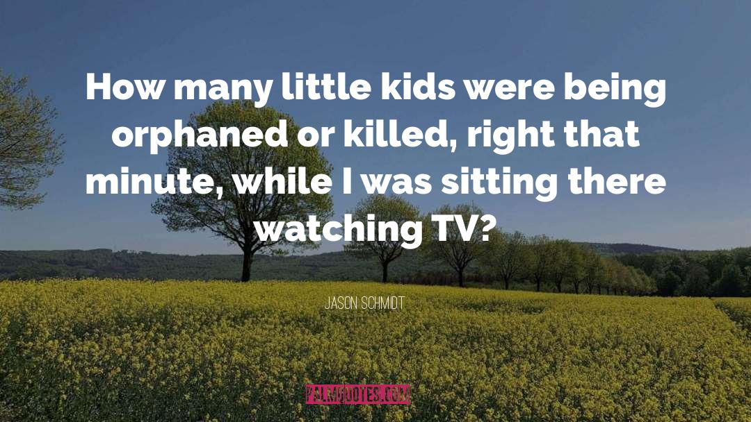 Jason Schmidt Quotes: How many little kids were