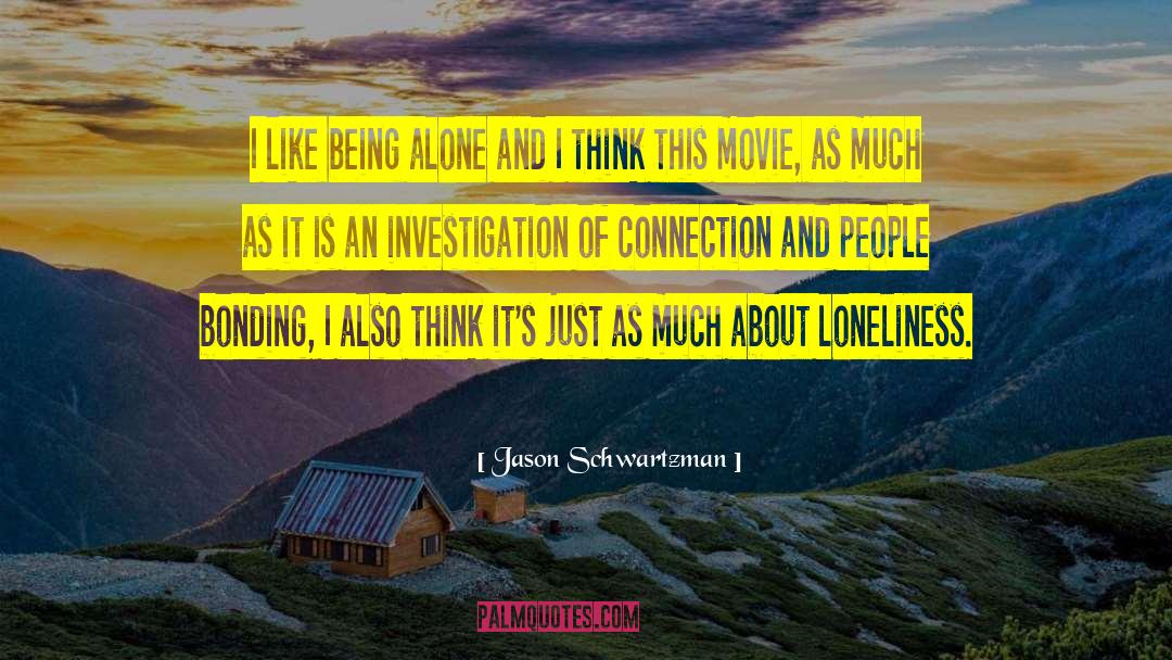 Jason Schwartzman Quotes: I like being alone and