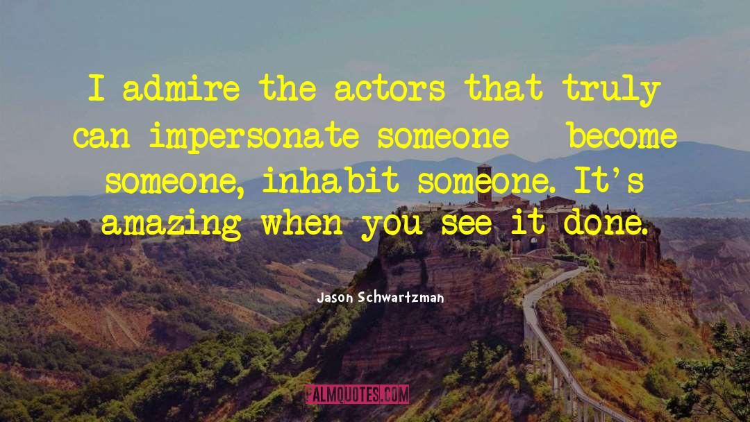 Jason Schwartzman Quotes: I admire the actors that