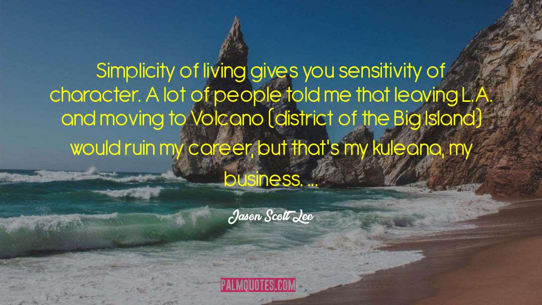 Jason Scott Lee Quotes: Simplicity of living gives you
