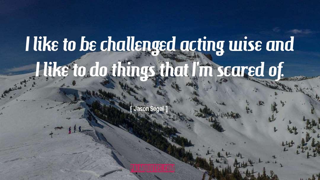 Jason Segel Quotes: I like to be challenged