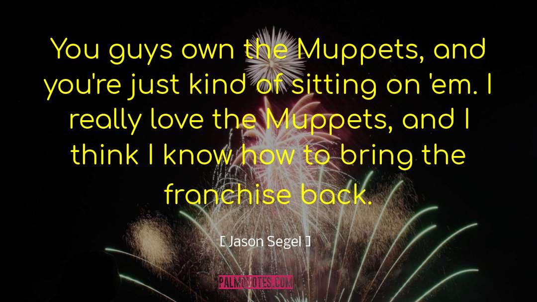Jason Segel Quotes: You guys own the Muppets,