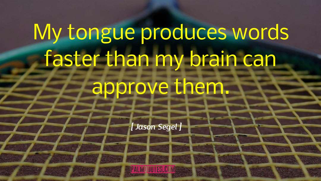 Jason Segel Quotes: My tongue produces words faster