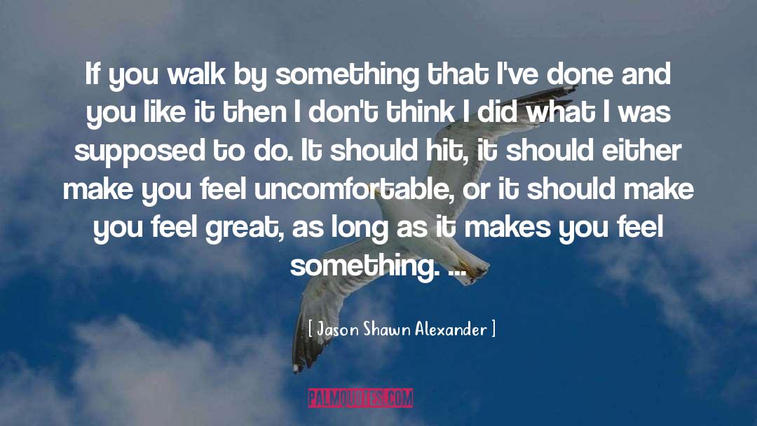 Jason Shawn Alexander Quotes: If you walk by something