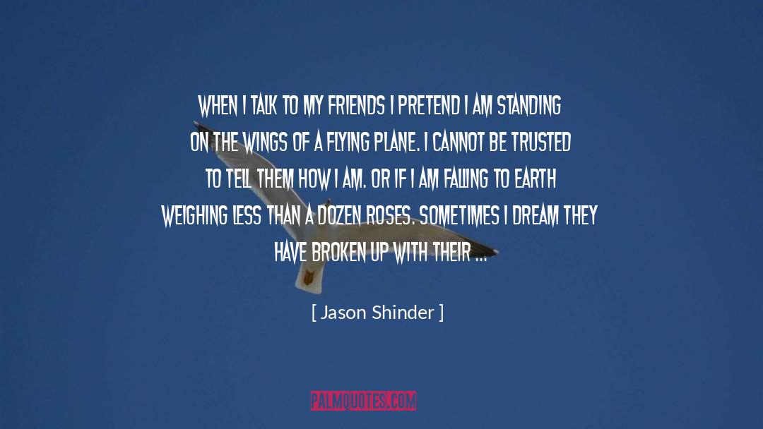 Jason Shinder Quotes: When I talk to my