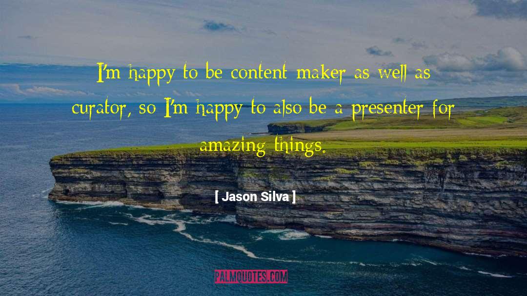 Jason Silva Quotes: I'm happy to be content-maker