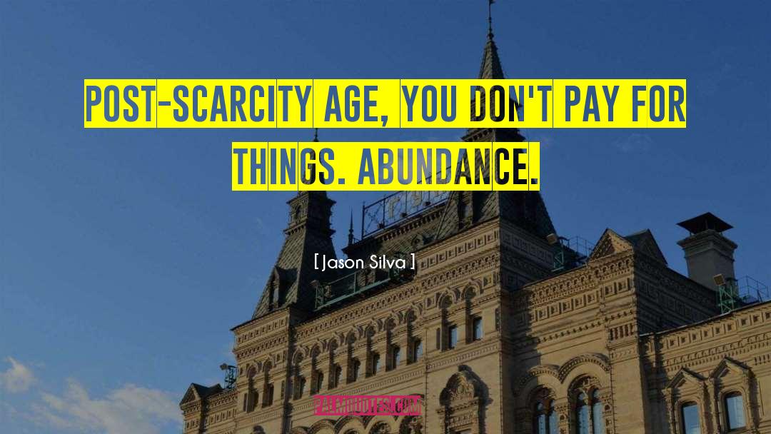 Jason Silva Quotes: Post-Scarcity Age, you don't pay