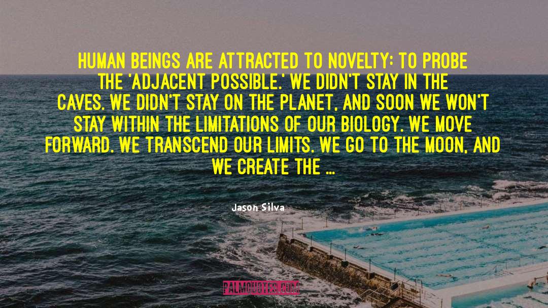 Jason Silva Quotes: Human beings are attracted to