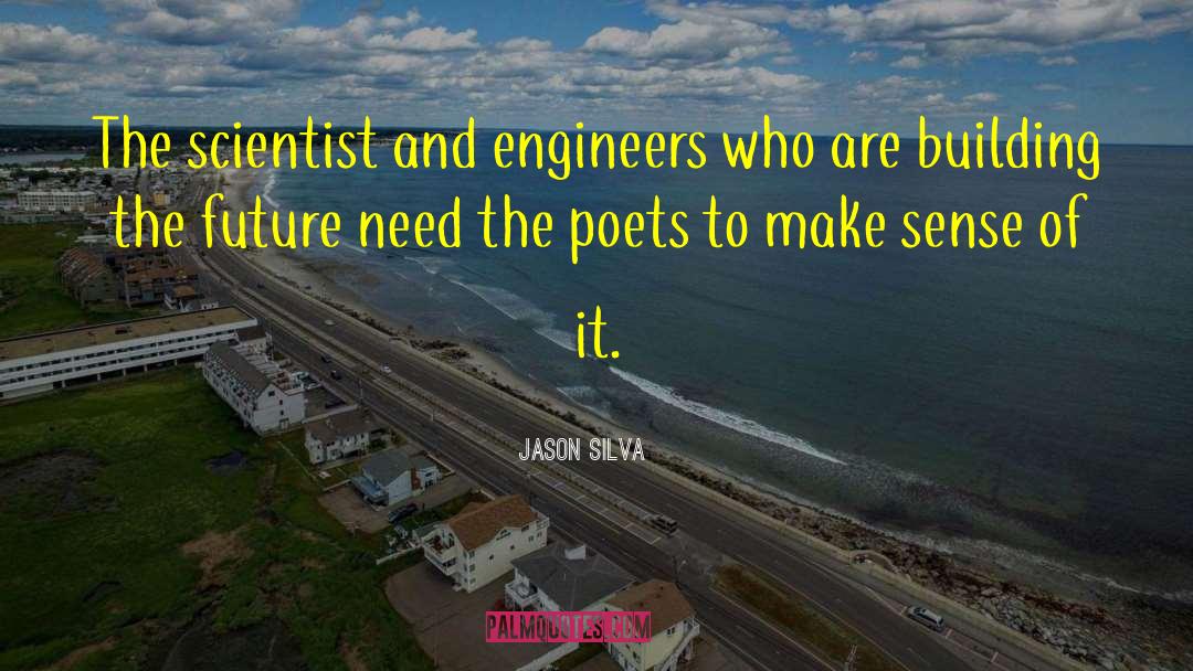 Jason Silva Quotes: The scientist and engineers who