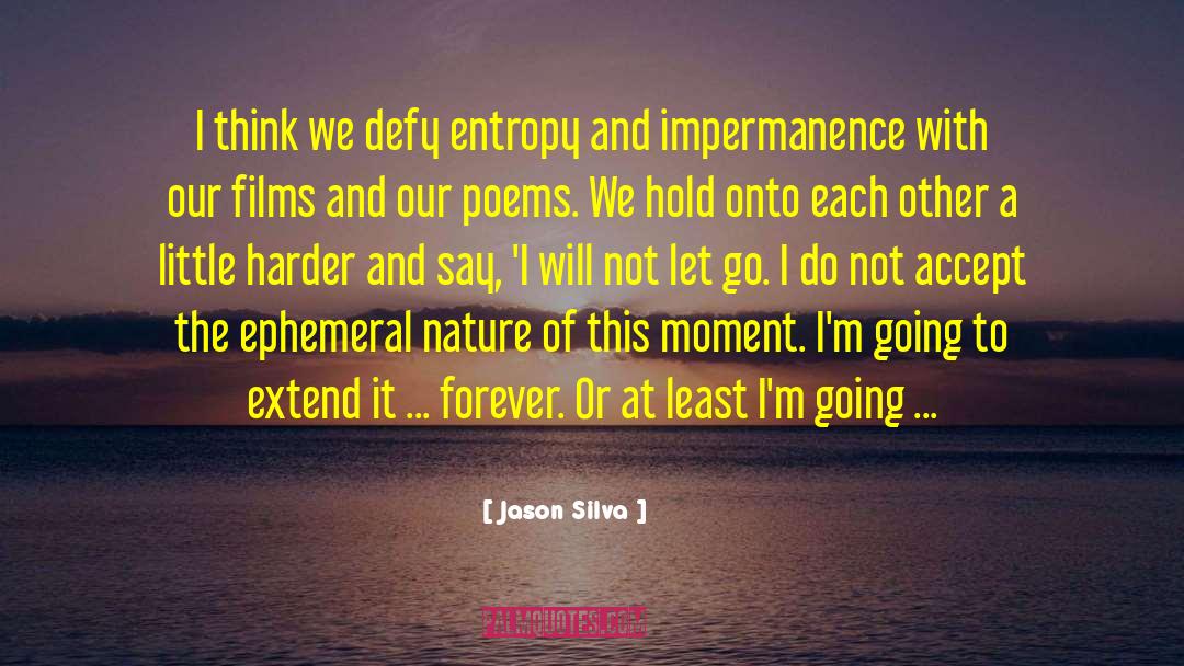 Jason Silva Quotes: I think we defy entropy