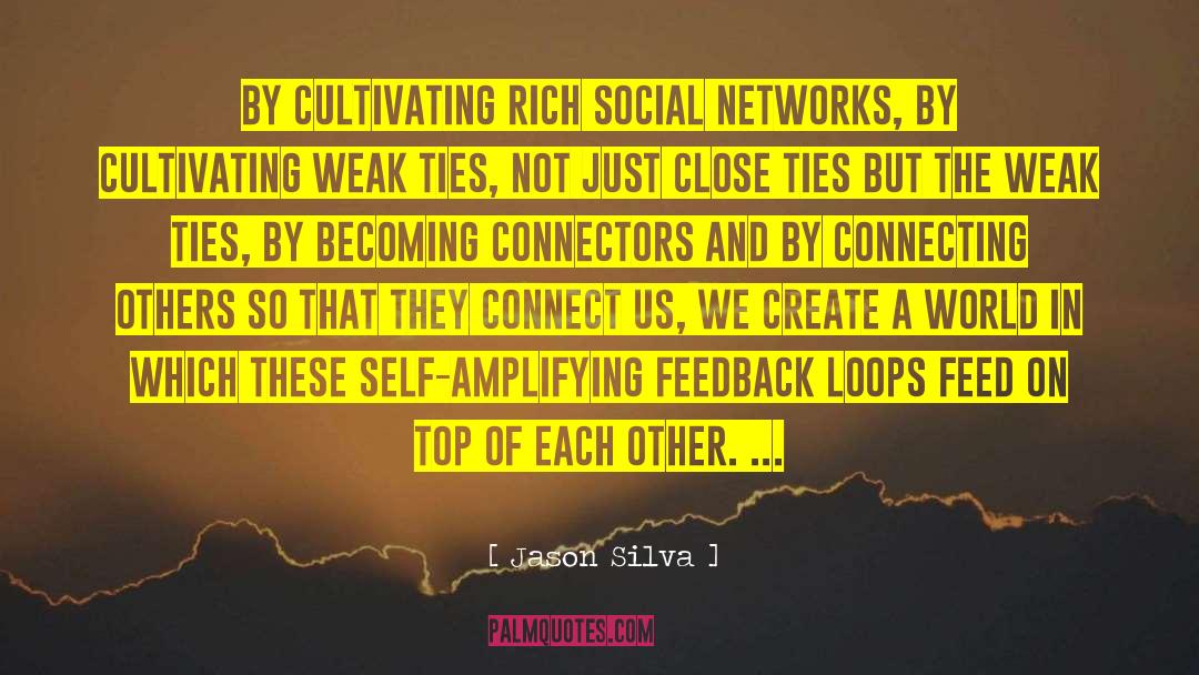 Jason Silva Quotes: By cultivating rich social networks,