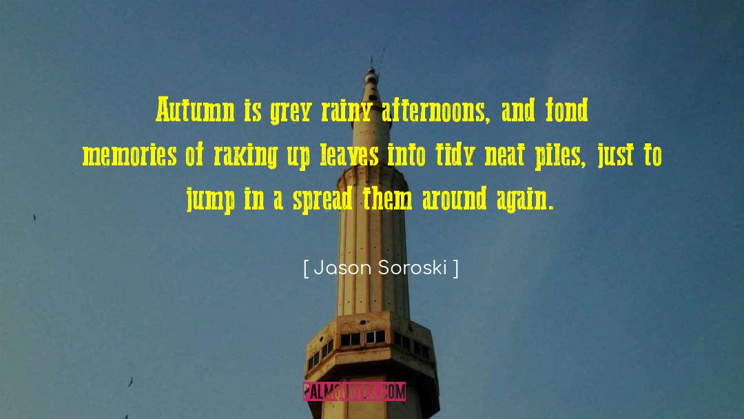 Jason Soroski Quotes: Autumn is grey rainy afternoons,
