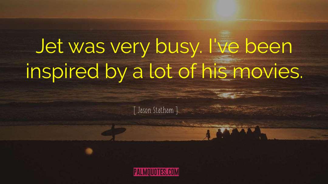 Jason Statham Quotes: Jet was very busy. I've