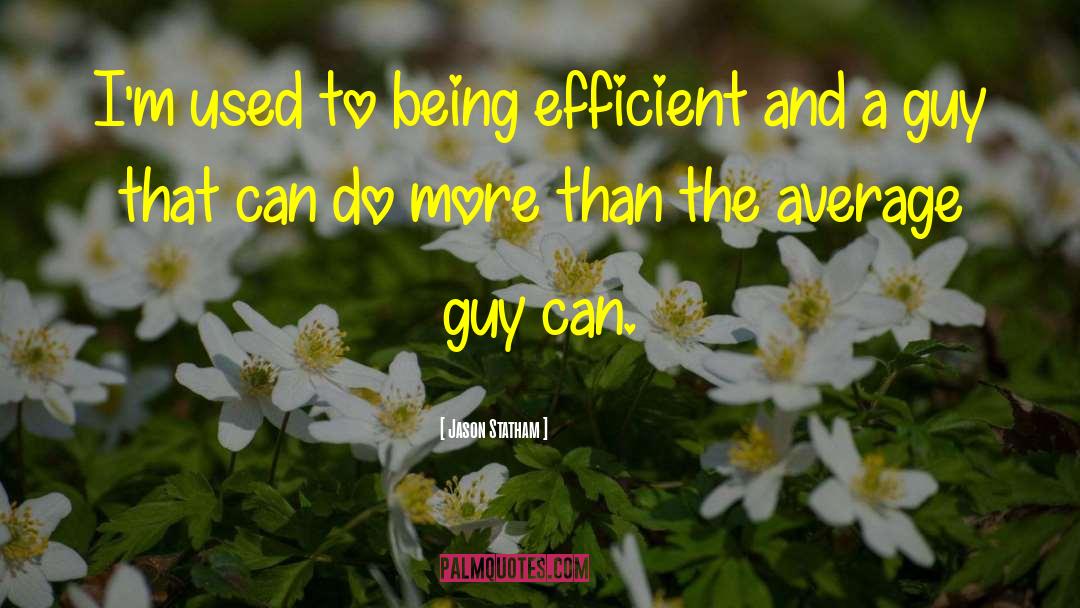 Jason Statham Quotes: I'm used to being efficient