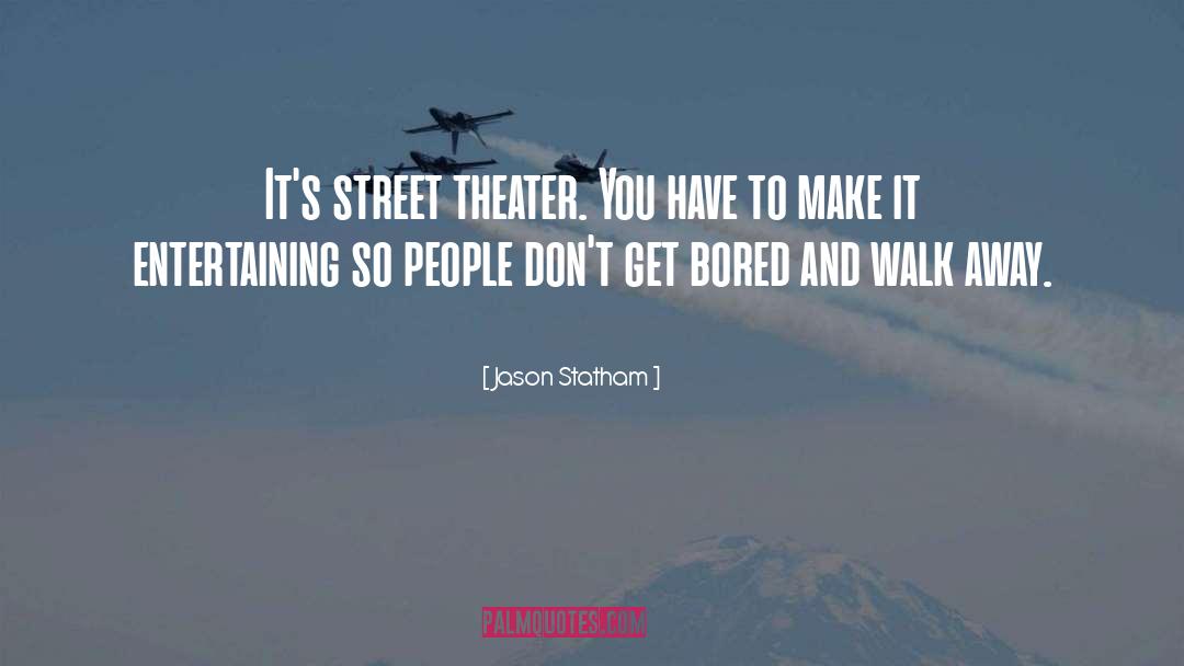 Jason Statham Quotes: It's street theater. You have