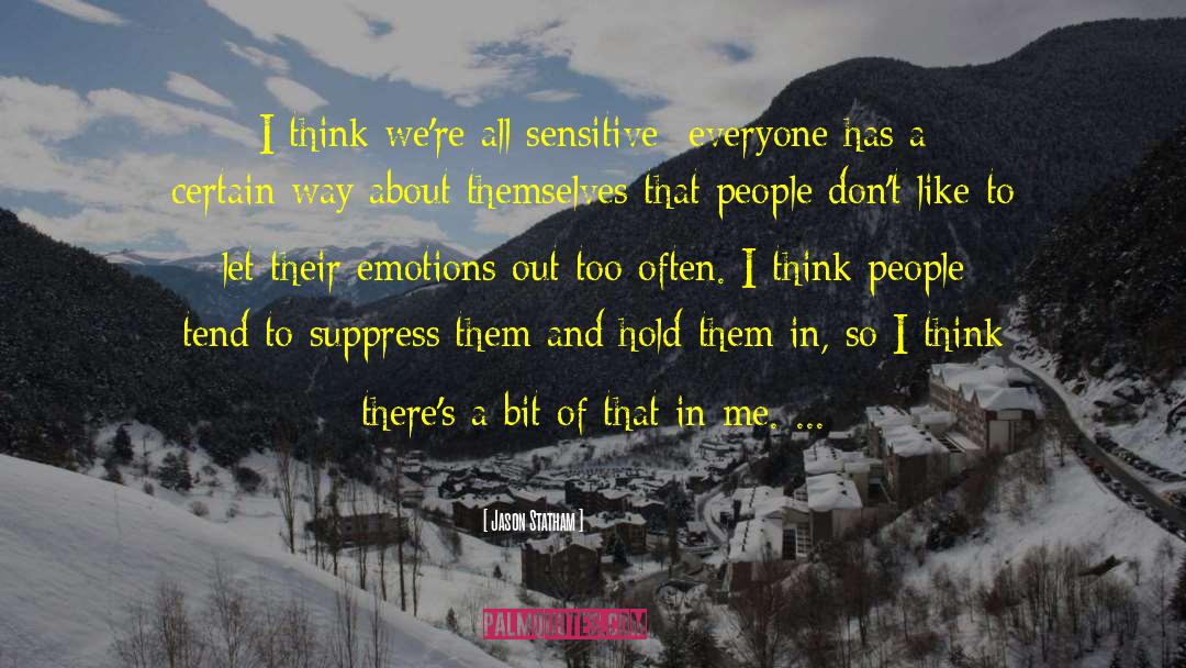 Jason Statham Quotes: I think we're all sensitive;
