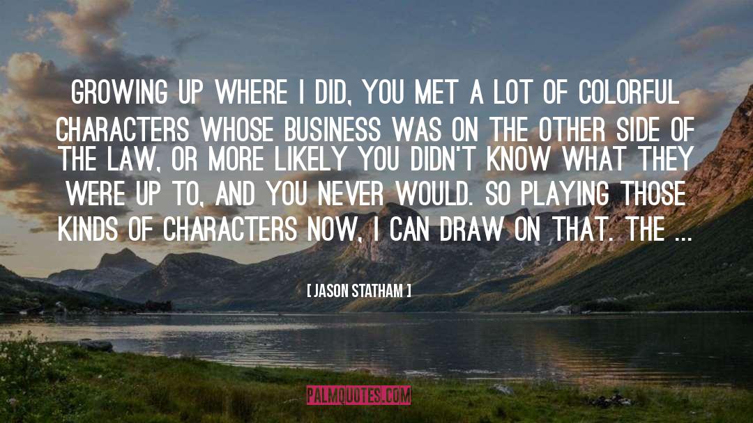 Jason Statham Quotes: Growing up where I did,