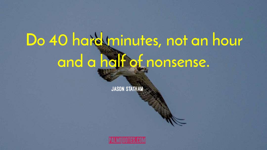 Jason Statham Quotes: Do 40 hard minutes, not