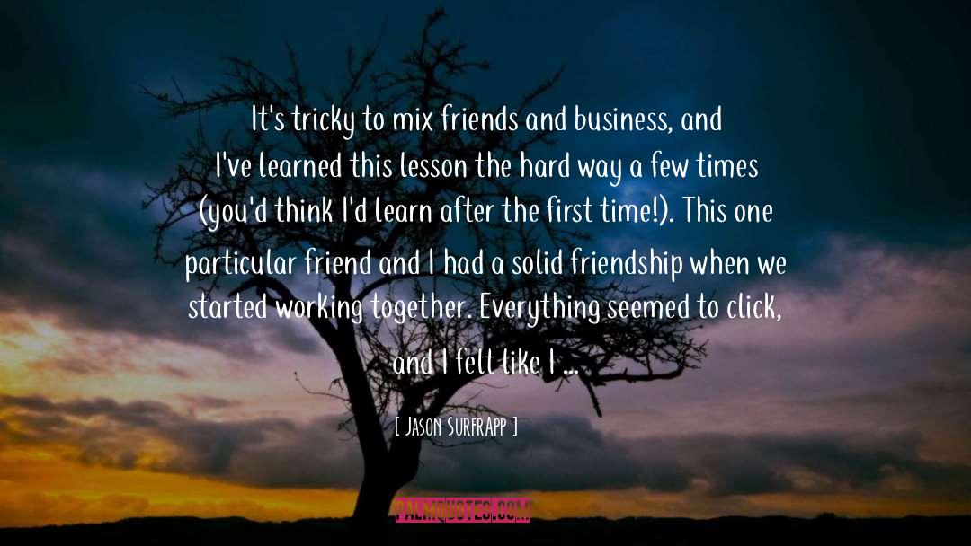 Jason SurfrApp Quotes: It's tricky to mix friends