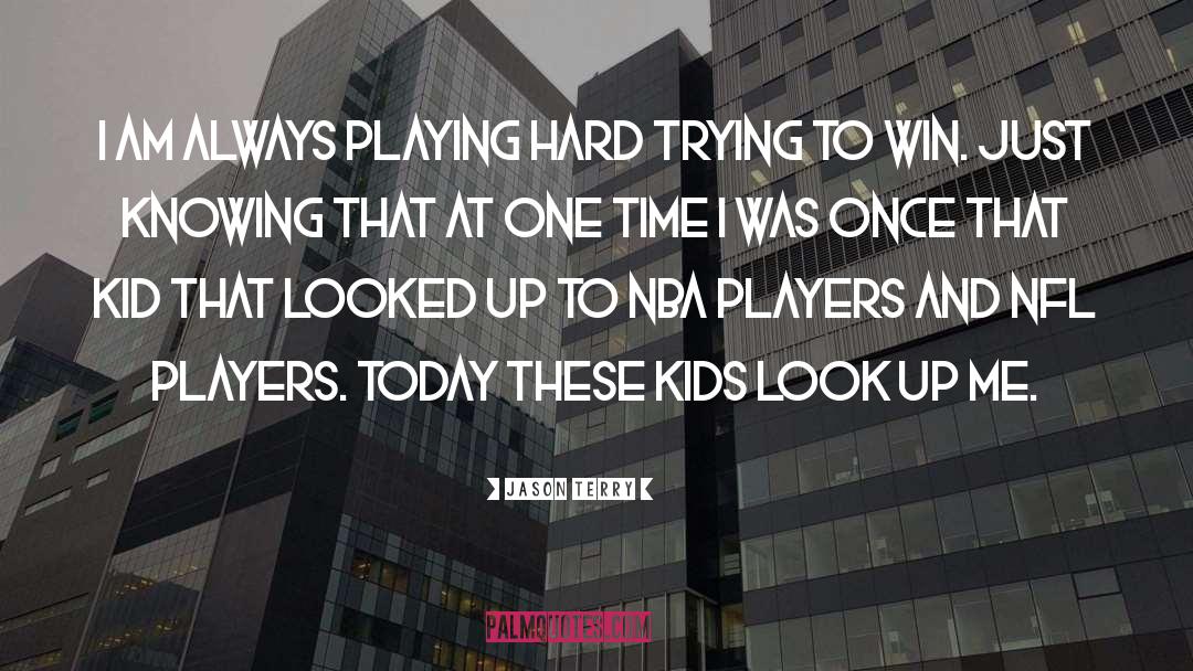 Jason Terry Quotes: I am always playing hard