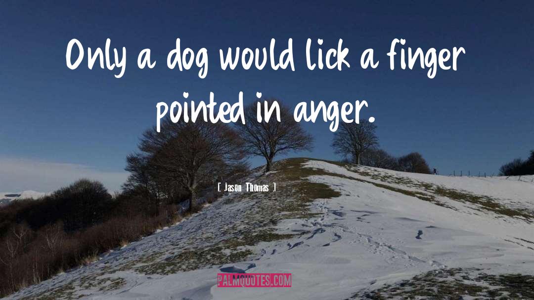 Jason Thomas Quotes: Only a dog would lick