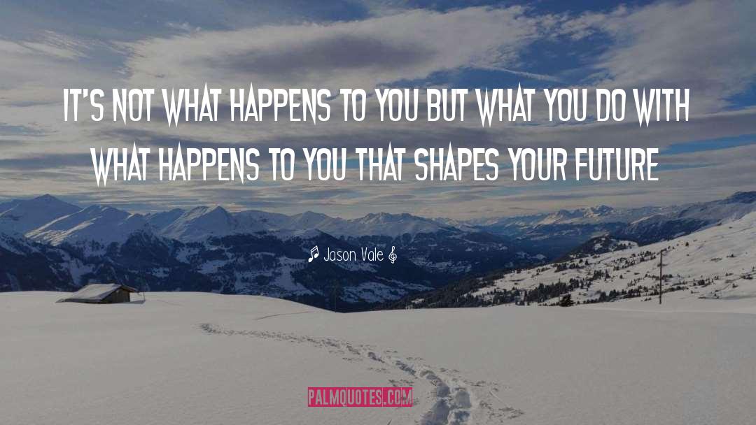 Jason Vale Quotes: It's NOT what happens to