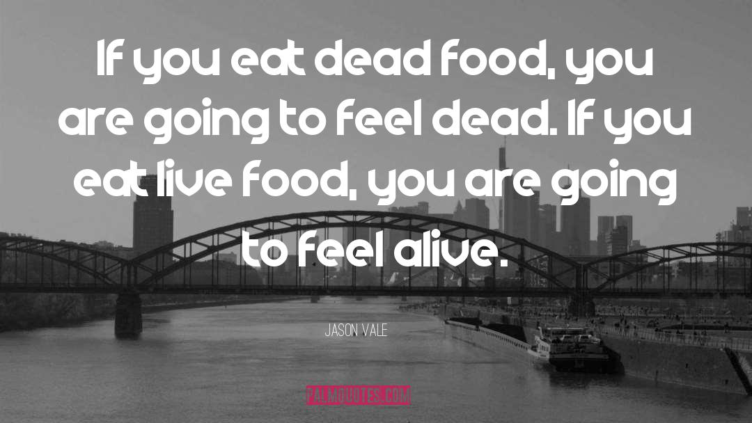 Jason Vale Quotes: If you eat dead food,