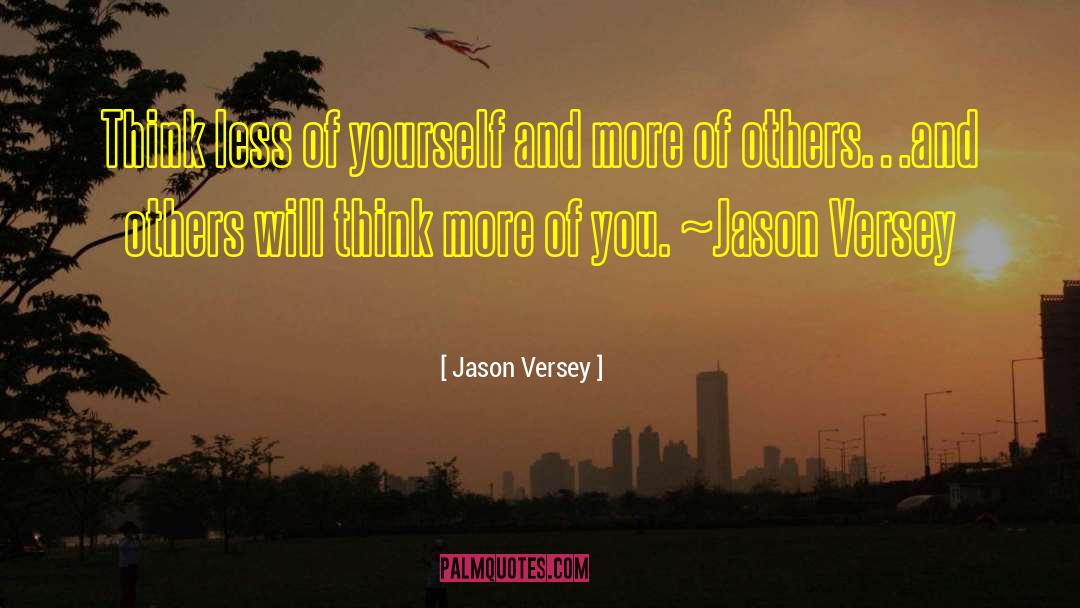 Jason Versey Quotes: Think less of yourself and