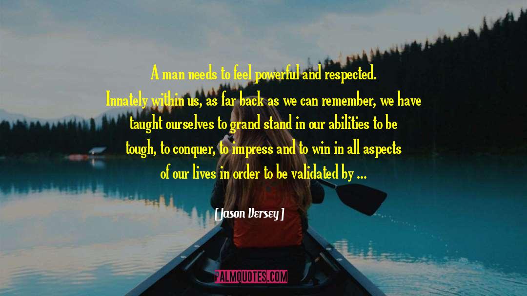 Jason Versey Quotes: A man needs to feel