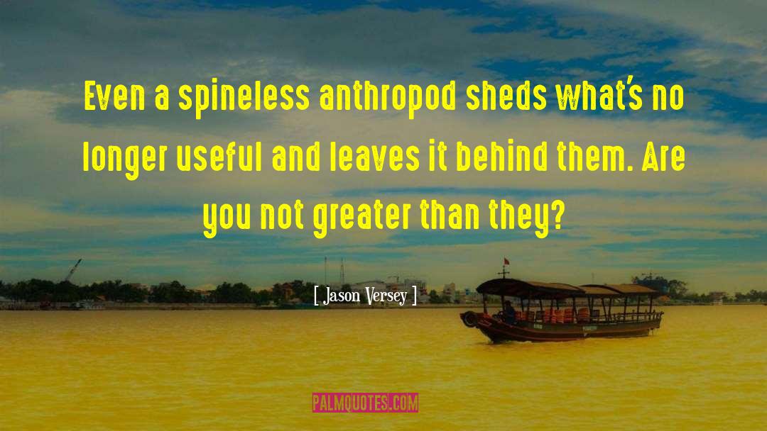 Jason Versey Quotes: Even a spineless anthropod sheds