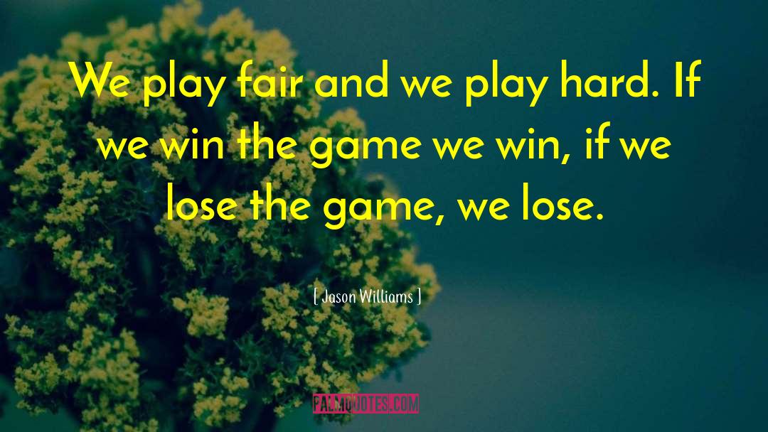 Jason Williams Quotes: We play fair and we