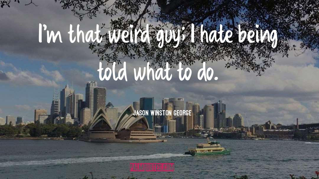 Jason Winston George Quotes: I'm that weird guy; I