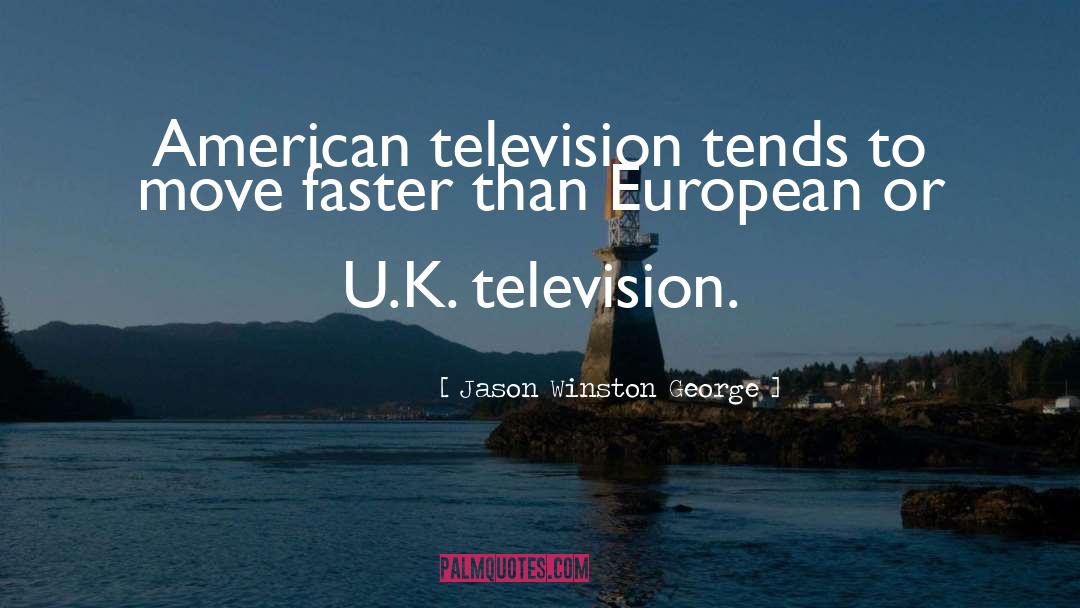 Jason Winston George Quotes: American television tends to move