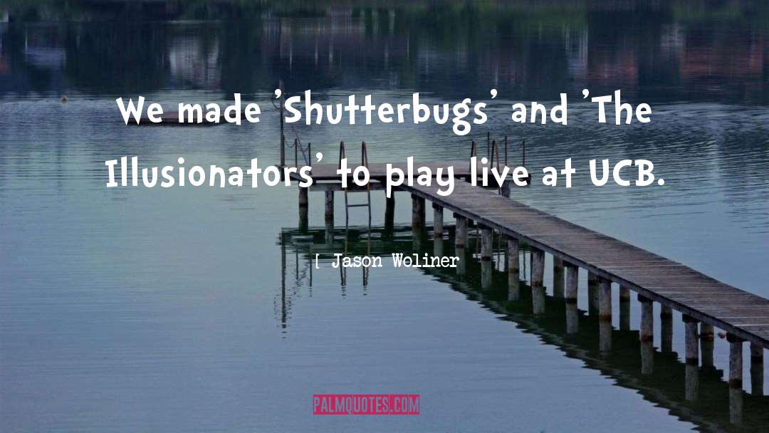 Jason Woliner Quotes: We made 'Shutterbugs' and 'The