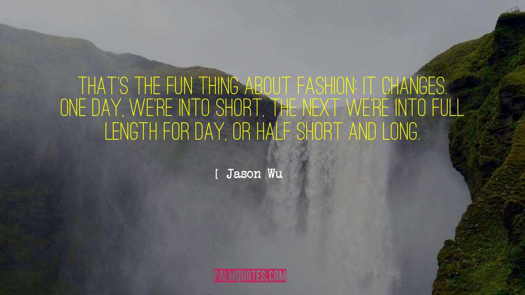 Jason Wu Quotes: That's the fun thing about