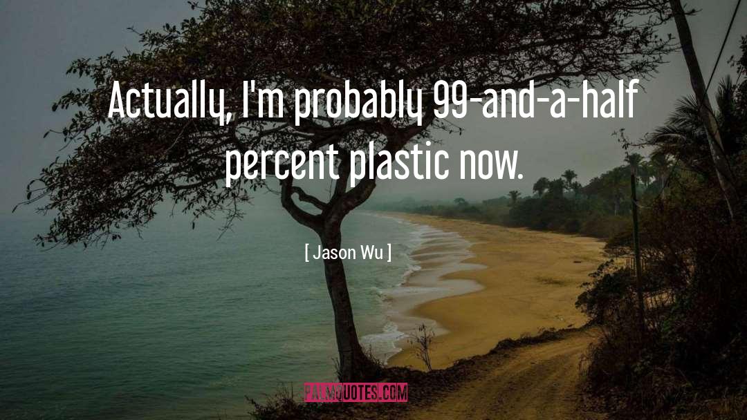 Jason Wu Quotes: Actually, I'm probably 99-and-a-half percent