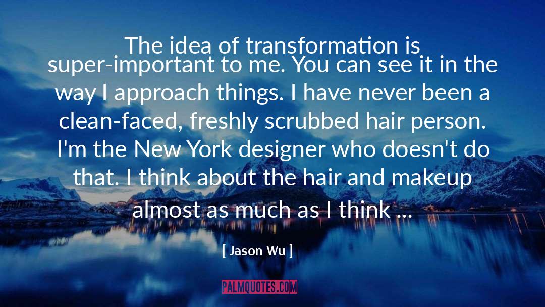Jason Wu Quotes: The idea of transformation is