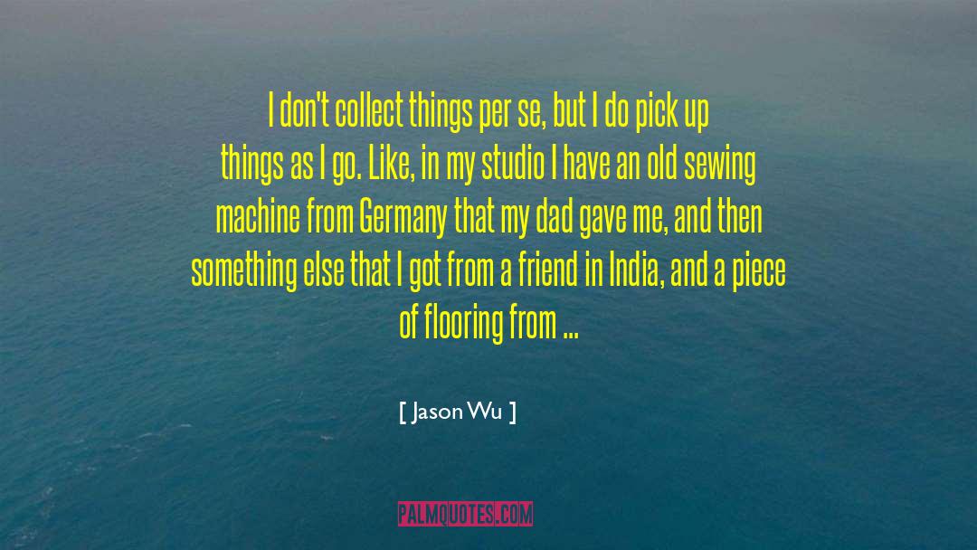 Jason Wu Quotes: I don't collect things per