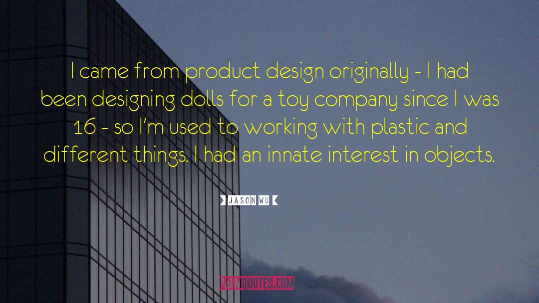 Jason Wu Quotes: I came from product design