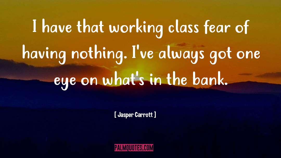 Jasper Carrott Quotes: I have that working class