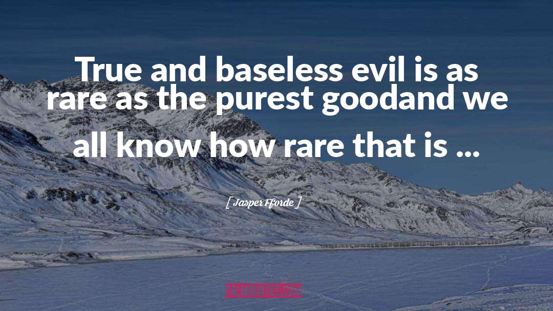 Jasper Fforde Quotes: True and baseless evil is