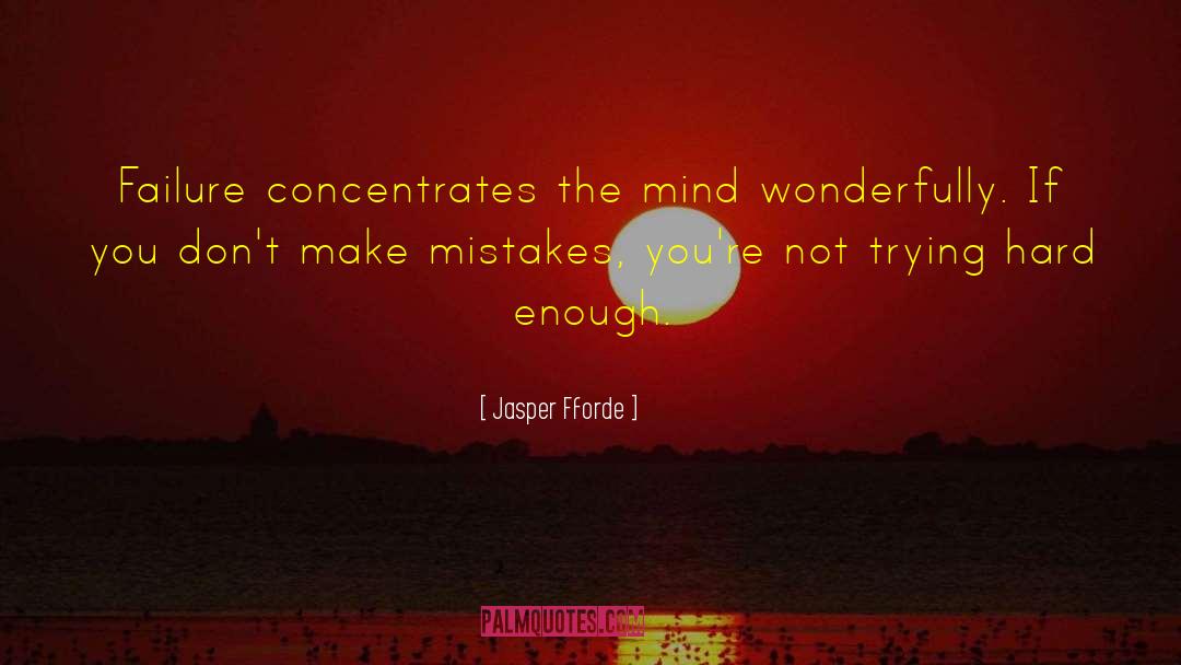 Jasper Fforde Quotes: Failure concentrates the mind wonderfully.